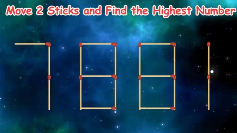 Brain Teaser: Move 2 Sticks and Find the Highest Number